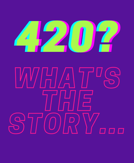 Happy 420 – The real story!